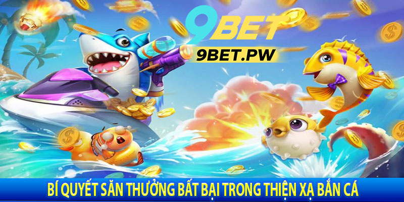Bí Quyết Săn Thưởng Bất Bại Trong Thiện Xạ Bắn Cá