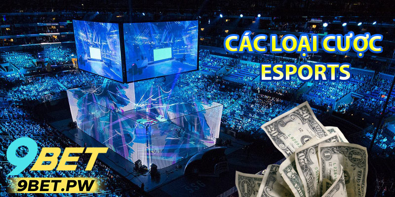 Các Loại Cược Esports Tại 9Bet
