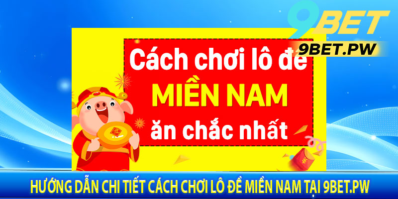 Hướng Dẫn Chi Tiết Cách Chơi Lô Đề Miền Nam Tại 9BET.PW