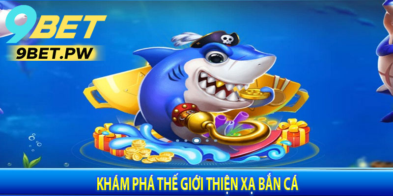 Khám Phá Thế Giới Thiện Xạ Bắn Cá