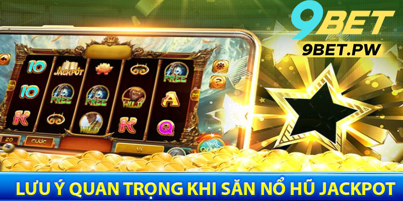 Lưu Ý Quan Trọng Khi Săn Nổ Hũ Jackpot