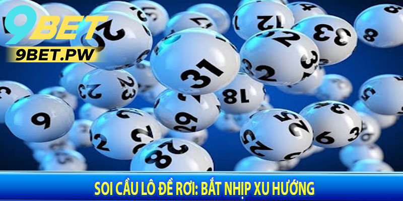 Soi Cầu Lô Đề Rơi: Bắt Nhịp Xu Hướng