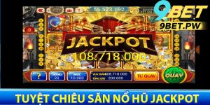 Tuyệt Chiêu Săn Nổ Hũ Jackpot 10 Tỷ Tại 9Bet