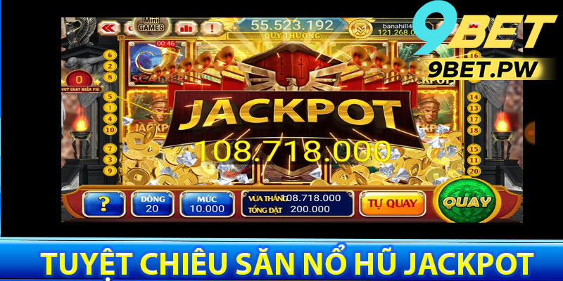 Tuyệt Chiêu Săn Nổ Hũ Jackpot 10 Tỷ Tại 9Bet
