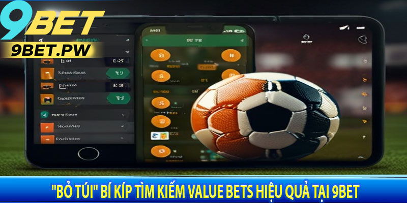 "Bỏ Túi" Bí Kíp Tìm Kiếm Value Bets Hiệu Quả Tại 9BET