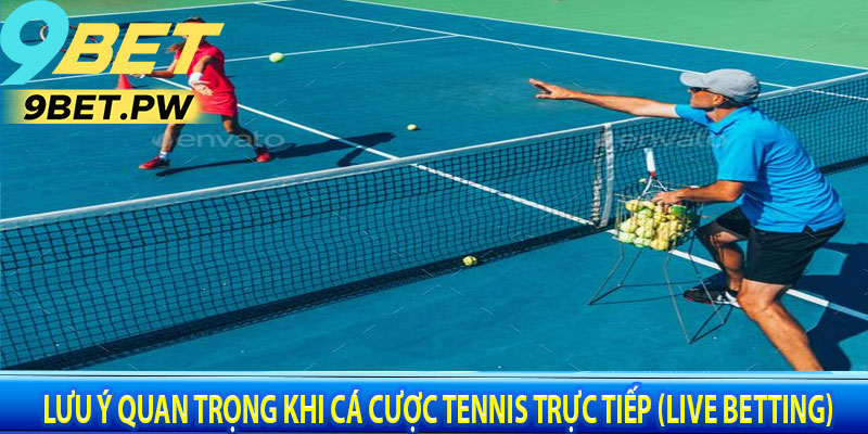 Lưu Ý Quan Trọng Khi Cá Cược Tennis Trực Tiếp (Live Betting)