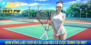 Nắm Vững Luật Chơi và Các Loại Kèo Cá Cược Tennis Tại 9BET