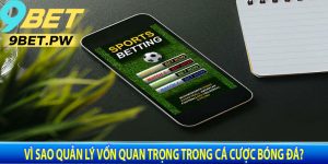 Vì Sao Quản Lý Vốn Quan Trọng Trong Cá Cược Bóng Đá?
