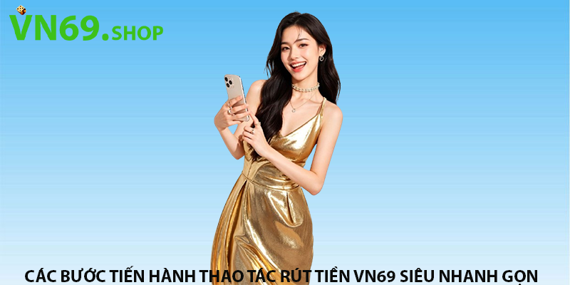 Các bước tiến hành thao tác rút tiền VN69 siêu nhanh gọn