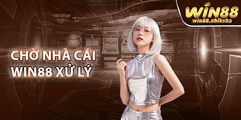 Chờ nhà cái Win88 xử lý