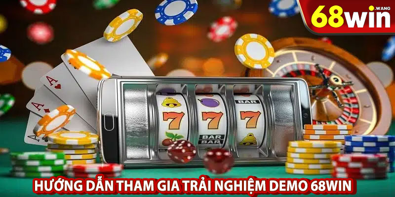 Hướng Dẫn Tham Gia Trải Nghiệm Demo 68Win Không Cần Đăng Ký