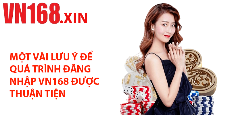 Một Vài Lưu Ý Để Quá Trình Đăng Nhập VN168 Được Thuận Tiện Hơn