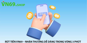 Rút Tiền VN69 – Nhận Thưởng Dễ Dàng Trong Vòng 3 Phút