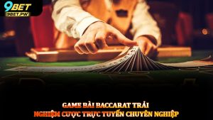 Game bài baccarat trải nghiệm cược trực tuyến chuyên nghiệp