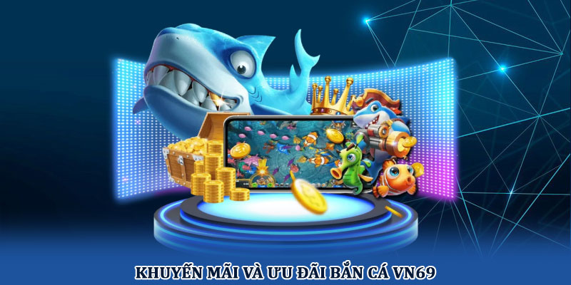 Khuyến mãi và ưu đãi bắn cá VN69
