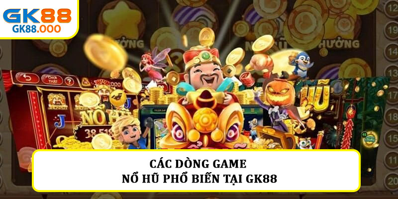 Các dòng game nổ hũ phổ biến tại GK88