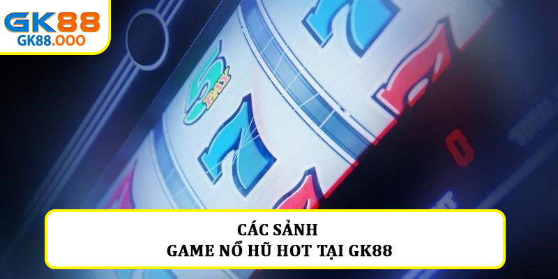 Các sảnh game nổ hũ hot tại GK88