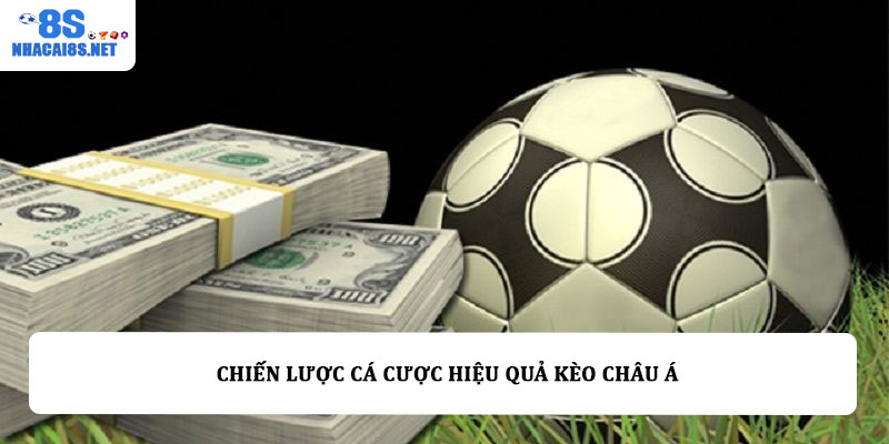 Chiến lược cá cược hiệu quả kèo châu Á