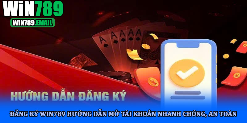 Đăng ký win789 hướng dẫn mở tài khoản nhanh chóng, an toàn