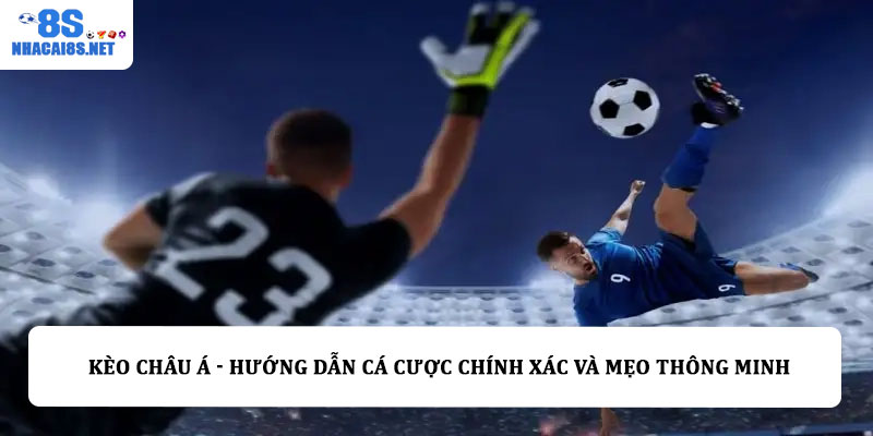 Kèo châu Á - Hướng dẫn cá cược chính xác và mẹo thông minh