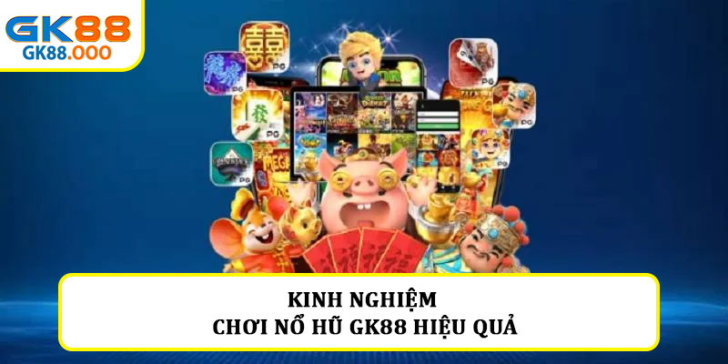 Kinh nghiệm chơi nổ hũ GK88 hiệu quả
