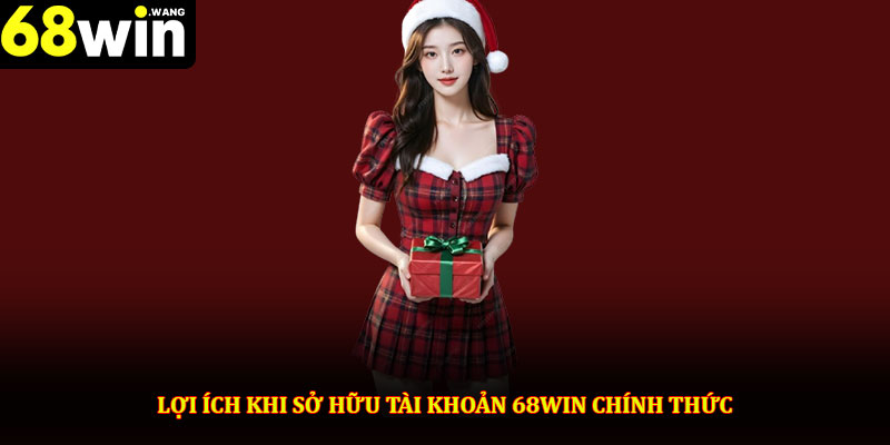 Lợi ích khi sở hữu tài khoản 68win chính thức