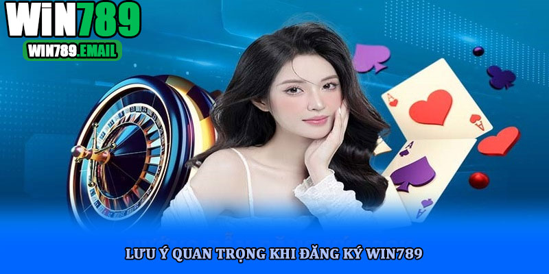 Lưu ý quan trọng khi đăng ký win789