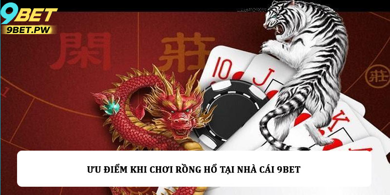 Ưu điểm khi chơi Rồng hổ tại nhà cái 9bet