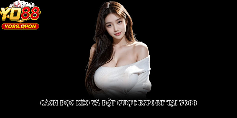Cách đọc kèo và đặt cược Esport tại Yo88