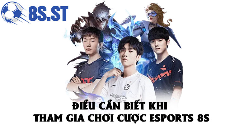 Điều cần biết khi tham gia chơi cược ESports 8S