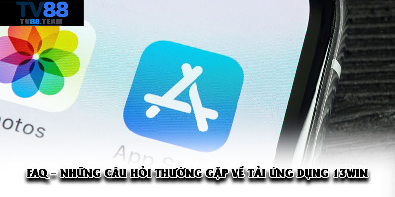 FAQ – Những câu hỏi thường gặp về tải ứng dụng 13win