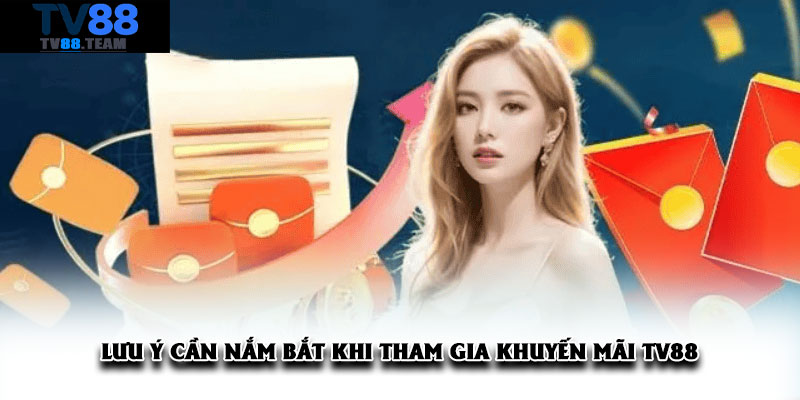 Lưu ý cần nắm bắt khi tham gia khuyến mãi TV88