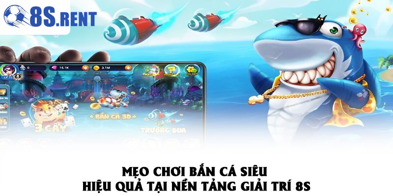 Mẹo chơi bắn cá siêu hiệu quả tại nền tảng giải trí 8S
