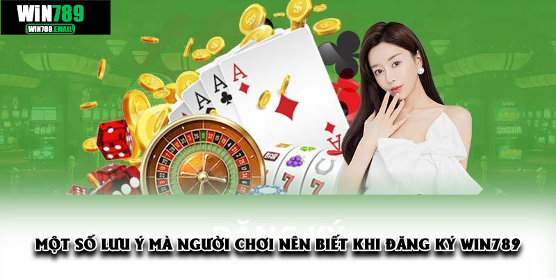 Một số lưu ý mà người chơi nên biết khi đăng ký WIN789