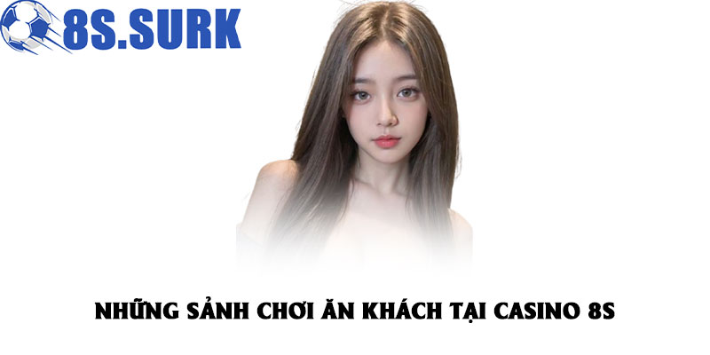 Những sảnh chơi ăn khách tại casino 8S