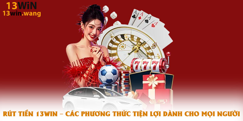 Rút Tiền 13win Về Tài Khoản Ngân Hàng
