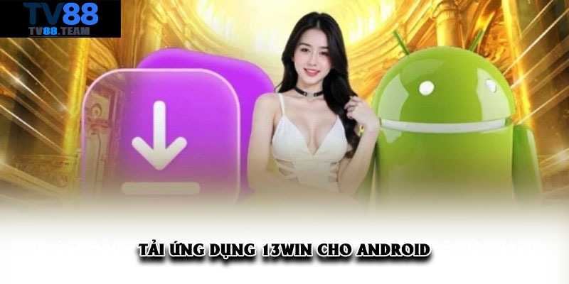 Tải ứng dụng 13win cho Android
