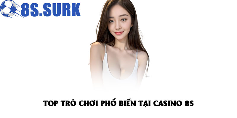 Top trò chơi phổ biến tại casino 8S