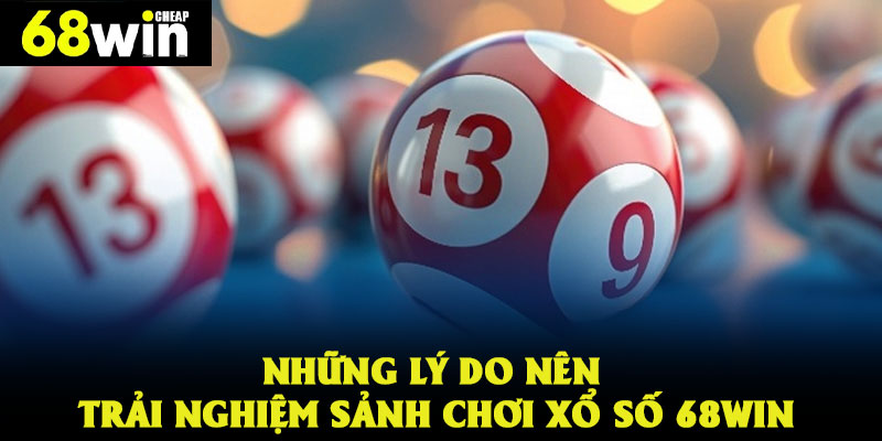 Những lý do nên trải nghiệm sảnh chơi xổ số 68WIN