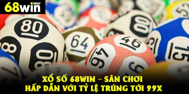 Xổ Số 68WIN – Sân Chơi Hấp Dẫn Với Tỷ Lệ Trúng Tới 99x